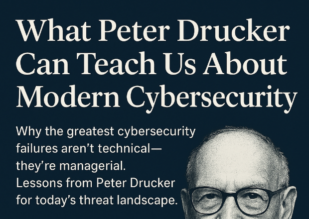 What Peter Drucker Can Teach Us About Modern Cybersecurity